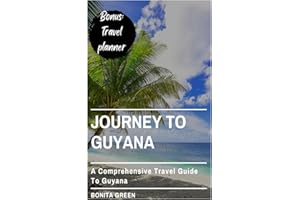 Journey To Guyana: A comprehensive travel guide to Guyana