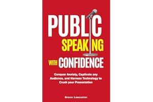 Public Speaking with Confidence: Conquer Anxiety, Captivate any Audience, and Harness Technology to Crush Your Presentation