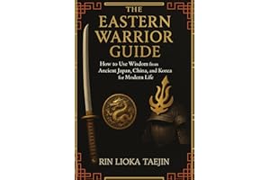 The Eastern Warrior's Guide: How to Use Wisdom from Ancient Japan, China, and Korea for Modern Life (Ancestral Wisdom)