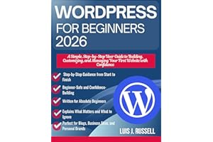 WordPress for Beginners 2026: A Simple, Step-by-Step User Guide to Building, Customizing, and Managing Your First Website wit