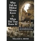 What Did the Biblical Writers Know and When Did They Know It?: What Archaeology Can Tell Us about the Reality of Ancient Isra