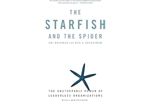 The Starfish and the Spider: The Unstoppable Power of Leaderless Organizations