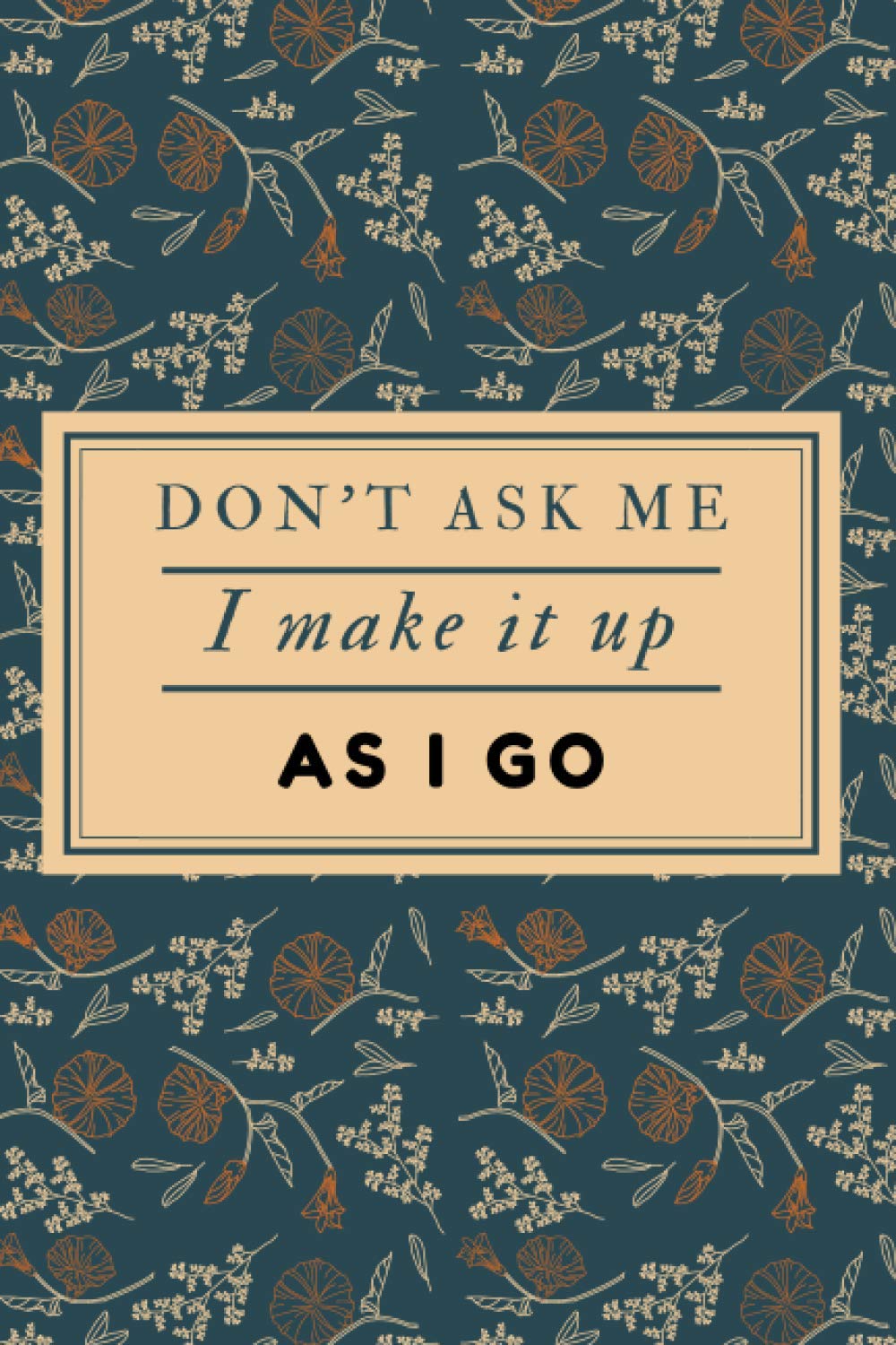 Don’t ask me I make it up as I go: Dairy Journal Notebook Lover Gift Motivational Notebook for boys and girls. Cute Inspirational dairy Mindfulness Notebook Sloths Gift for Lined Notebook for man, women and Kids, Boys