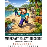 Minecraft Education Programming: From Zero to Proficiency (Beginner): A Step-by-Step Guide to Coding Your First Games with Mi