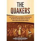 The Quakers: A Captivating Guide to a Historically Christian Group and How William Penn Founded the Colony of Pennsylvania in