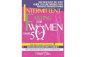 Intermittent Fasting for Women Over 50: The New Step-by-Step Guide to Lose Weight Fast without Hunger Pangs. The Best Way to Enjoy IF with Delicious Recipes to Reset Metabolism and Detox (Diets)