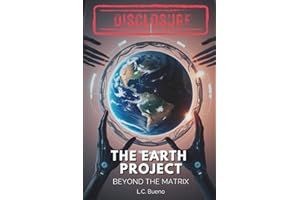 DISCLOSURE - The Earth Project: Beyond the Matrix: Uncovering the Galactic Federation, Annunaki, Atlantis, Alien Gods, and UFOs in Humanity’s Hidden History and the Path to Spiritual Awakening