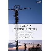 Found Christianities: Remaking the World of the Second Century CE