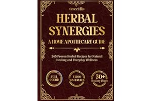 Herbal Synergies: 265 Home Apothecary Remedies for Natural Healing with Medicinal Herbs — A Practical Guide with Step-by-Step Recipes for Common and Chronic Ailments