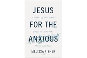 Jesus for the Anxious: 8 Weeks of Practicing Peace to Calm Your Worry and Fear
