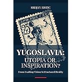 Yugoslavia: Utopia or Inspiration?: Unveiling Yugoslavia: A Profound Exploration into the Rise, Fall, and Lasting Legacy – Fe