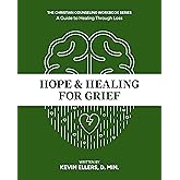 Hope & Healing for Grief: A Guide to Healing Through Loss - Mindfulness Meditation & Cognitive Behavioral Therapy Workbook - CBT Workbook for Adults - Christian Theology & Counseling Series