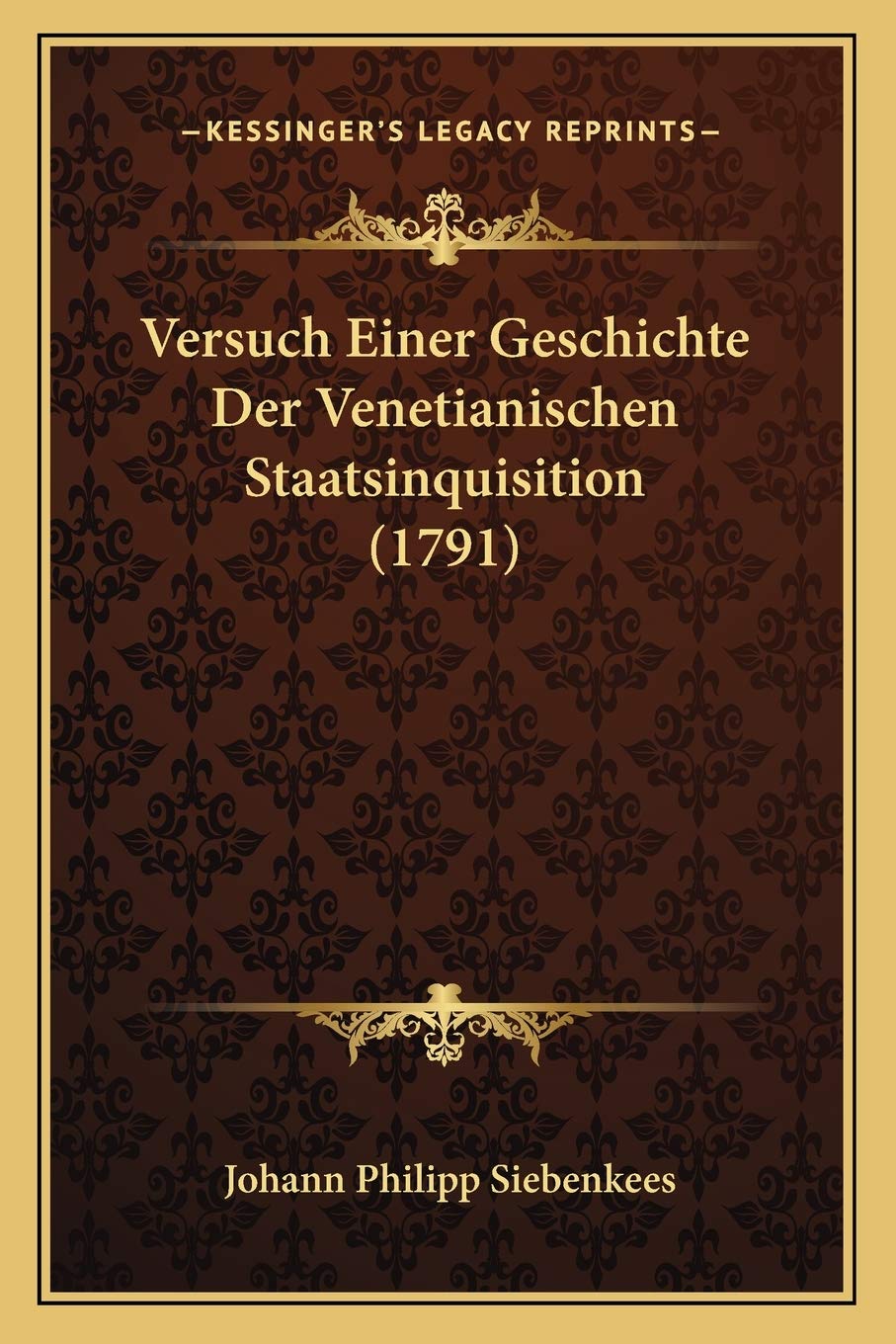 Amazon Com Versuch Einer Geschichte Der Venetianischen Staatsinquisition 1791 German Edition 9781166305321 Siebenkees Johann Philipp Books
