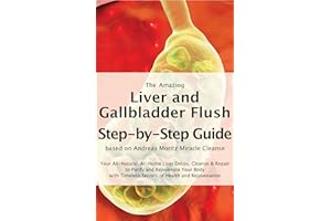 The Amazing Liver and Gallbladder Flush: A Step-by-Step Guide based on Andreas Moritz Miracle Cleanse Liver Detox