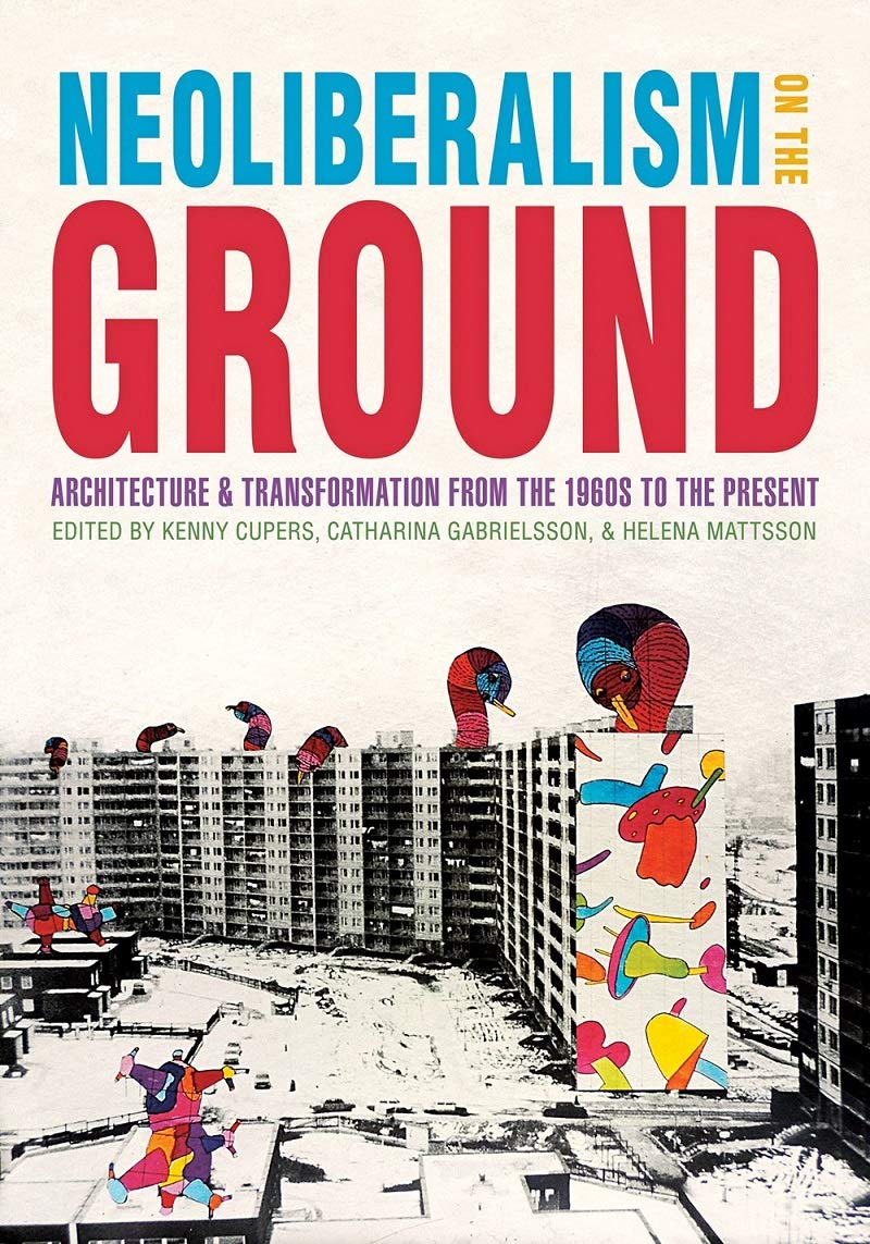 Neoliberalism On The Ground Architecture And Transformation From The 1960s To The Present Culture Politics The Built Environment Cupers Kenny Gabrielsson Catharina Mattsson Helena 9780822946014 Amazon Com Books