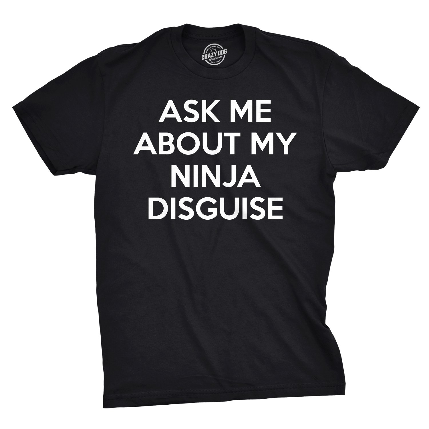 Crazy Dog Mens Ask Me About My Ninja Disguise T Shirt Funny Flip Costume Humor Tee