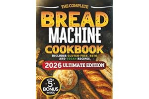 The Essential Bread Machine Cookbook for Beginners: The Ultimate Guide with Delicious, Easy & Quick Bread Making Recipes with Step-By-Step Instructions. Includes Gluten-Free, Keto and Vegan Recipes.