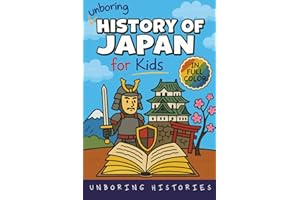 Unboring History of Japan for Kids: Funny, Interesting, Concise Guide to a Time of Samurai, Ninjas, and Shoguns You Won’t Believe Are True (A Visual ... Full Colored Pictures, Videos, & Activities)