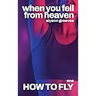 How to Fly (When You Fell from Heaven Book 1)