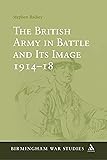 The British Army in Battle and Its Image 1914-18 (Birmingham War Studies)