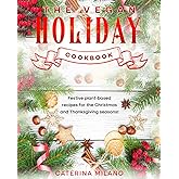 The Vegan Holiday Cookbook: Festive plant-based recipes for the Christmas and Thanksgiving seasons! (Caterina Milano Cookbooks)