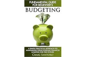 BUDGETING: THE FUNDAMENTAL GUIDE FOR BEGINNERS.: A simple plactical approach to managing your money, investing & saving for t