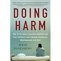 Doing Harm: The Truth About How Bad Medicine and Lazy Science Leave Women Dismissed, Misdiagnosed, and Sick