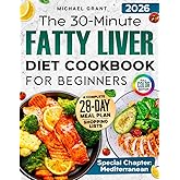 The 30-Minute Fatty Liver Diet Cookbook for Beginners: Quick and Delicious Recipes | 28-Day Meal Plan to Detox, Support Liver Health, Boost Energy, and Lose Weight. Includes Shopping List