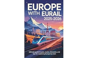 EUROPE WITH EURAIL 2025 - 2026: Ultimate Guide to Pass, Routes, Itineraries, and Tips for Exploring Europe by Train