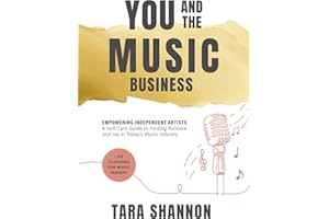 YOU and the Music Business: Empowering Independent Artists: A Self-Care Guide to Finding Balance and Joy in Today’s Music Ind