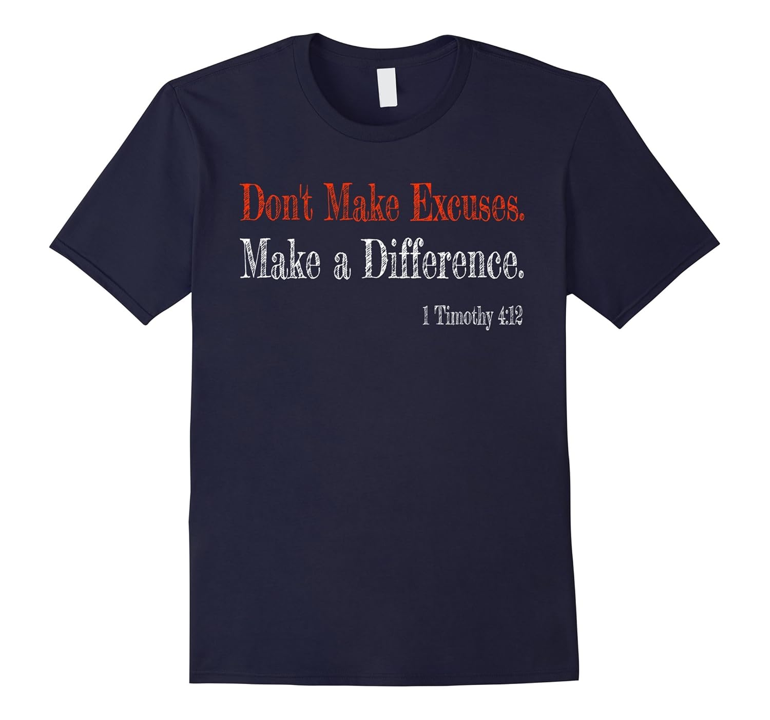 Don't Make Excuses Make a Difference 1 Timothy 4:12 T Shirt-Rose