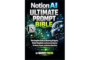 Notion AI Ultimate Prompt Bible: The Complete Guide to Mastering AI Agents, Smart Templates, and Automated Systems for Notes,