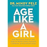 Age Like a Girl: How Menopause Rewires Your Brain for Mental Clarity, Increased Confidence, and Renewed Energy