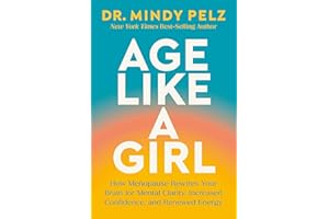 Age Like a Girl: How Menopause Rewires Your Brain for Mental Clarity, Increased Confidence, and Renewed Energy