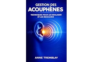 GESTION DES ACOUPHÈNES: TECHNIQUES POUR LES SOULAGER ET LES RECOUVRIR (French Edition)