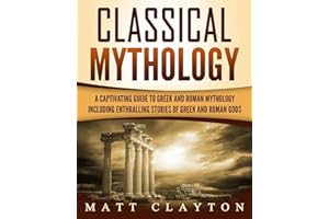 Classical Mythology: Captivating Stories of Greek and Roman Gods, Heroes, and Mythological Creatures