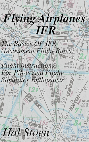 Download Flying Airplanes IFR: The Basics Of IFR (Instrument Flight Rules) Flight Instruction For Pilots And Flight Simulator Enthusiasts (English Edition) PDF