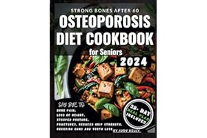 Osteoporosis Diet Cookbook for Seniors: Nutrient-Packed Recipes, Whole Foods to Relieve Joint Pain, Boost Bone Health and Den