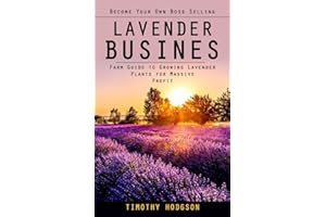Lavender Business: Become Your Own Boss Selling Lavender (Farm Guide to Growing Lavender Plants for Massive Profit)