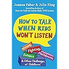 How to Talk When Kids Won't Listen: Whining, Fighting, Meltdowns, Defiance, and Other Challenges of Childhood