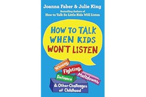 How to Talk When Kids Won't Listen: Whining, Fighting, Meltdowns, Defiance, and Other Challenges of Childhood (The How To Talk Series)