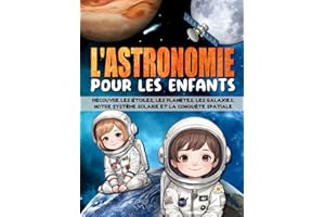 L'ASTRONOMIE POUR LES ENFANTS: Découvre les étoiles, les planètes, les galaxies, le système solaire, l'espace, et la conquête