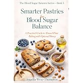 Smarter Pastries for Blood Sugar Balance: A Practical Guide to Almond Flour Baking with Optional Honey (Blood Sugar Balance Series)