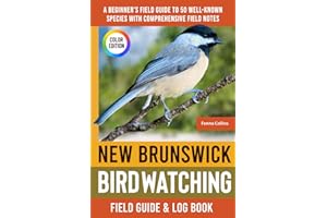 New Brunswick Birdwatching - Field Guide: A Beginner's Field Guide to 50 Well-Known Species with Comprehensive Notes (New Bru