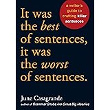 It Was the Best of Sentences, It Was the Worst of Sentences: A Writer's Guide to Crafting Killer Sentences