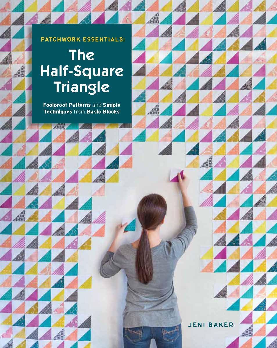 Patchwork Essentials: The Half-Square Triangle: Foolproof Patterns and Simple Techniques from Basic Blocks