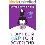 Don't Be A Wife To A Boyfriend: 10 Lessons I Learned When I Was Single