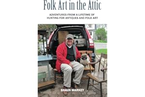 Folk Art in the Attic: Adventures from a Lifetime of Hunting for Antiques and Folk Art