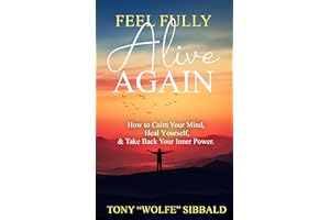 Feel Fully Alive Again: How To Calm Your Mind, Heal Yourself & Take Back Your Inner Power