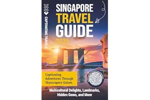 Singapore Travel Guide: Captivating Adventures through Skyscrapers Galore, Multicultural Delights, Landmarks, Hidden Gems, and More (Traveling the World)